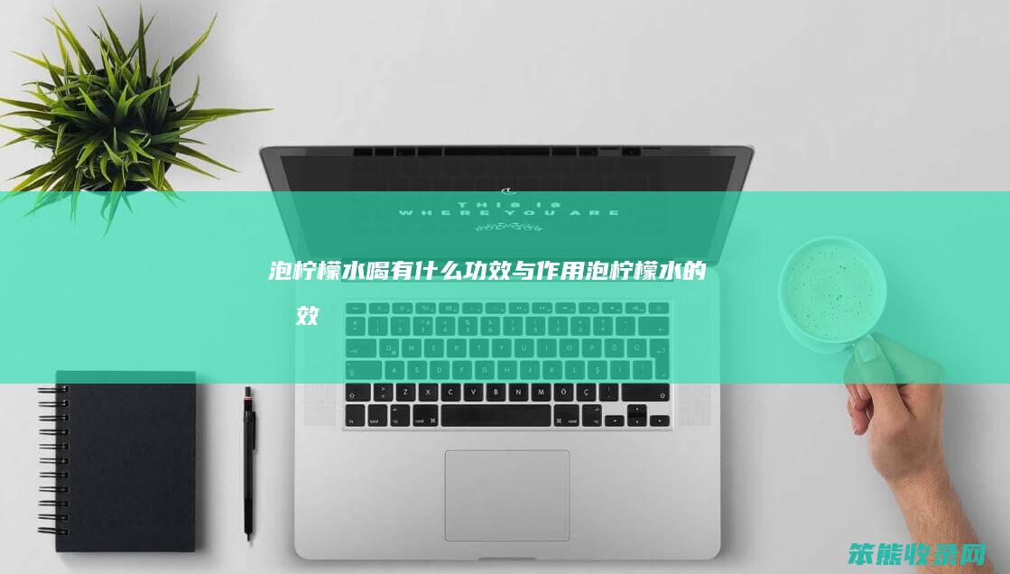 泡柠檬水喝有功效与泡柠檬水的功效