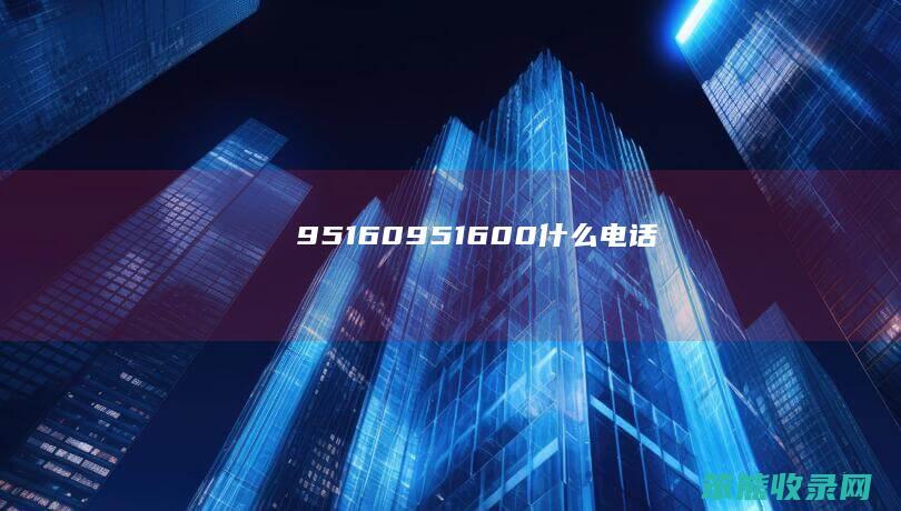 95160951600电话