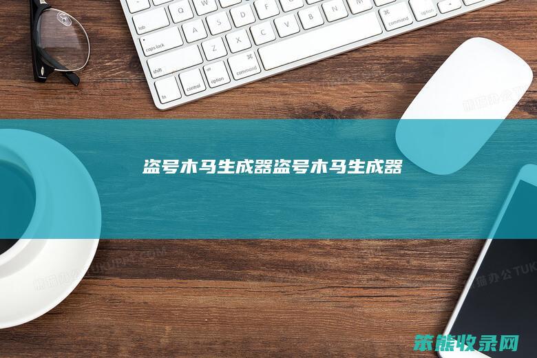盗号木马生成器盗号木马生成器