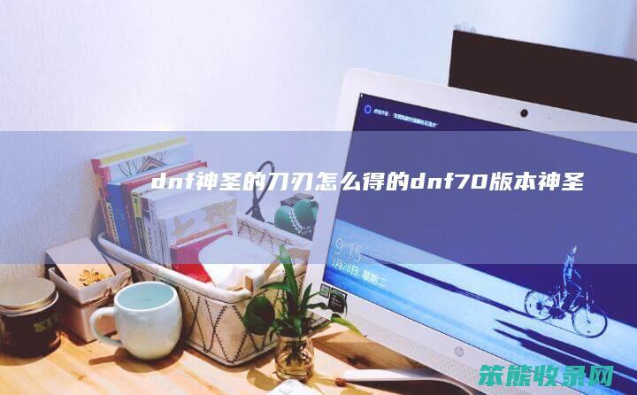 dnf神圣的刀刃得的dnf70版本神圣