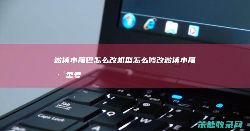 微博小尾巴改机型修改微博小尾巴型号