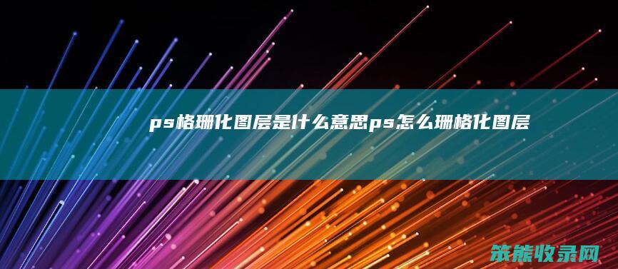ps格珊化图层ps珊格化图层
