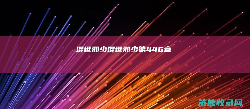 混世邪少混世邪少第446章