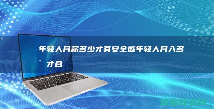 年轻人月薪多少才有安全感年轻人月入多少才合