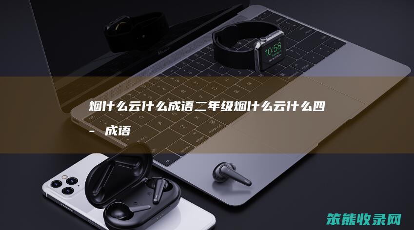 烟云成语二年级烟云四字成语