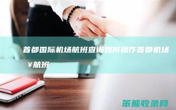 首都国际机场航班如何操作首都机场查航班