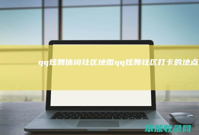 qq炫舞休闲社区地图qq炫舞社区打卡的地点