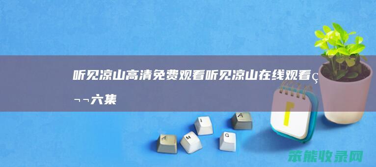 听见凉山高清免费观看听见凉山在线观看集