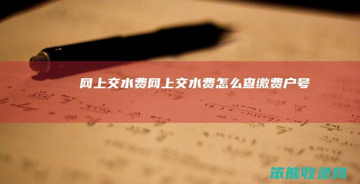 网上交水费网上交水费查缴费户号