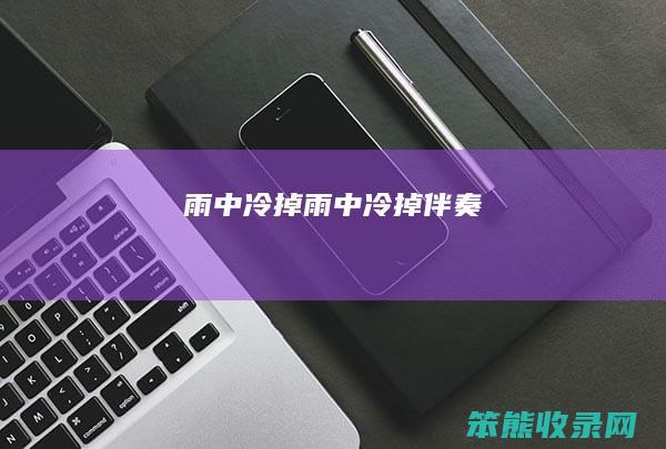 雨中冷掉雨中冷掉伴奏
