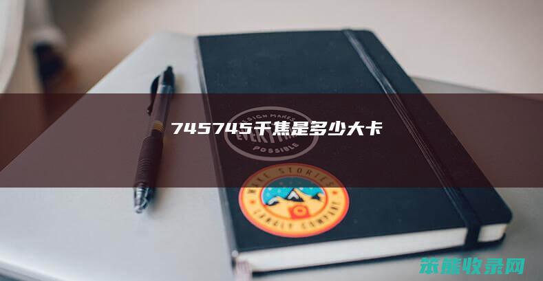745745千焦是大卡