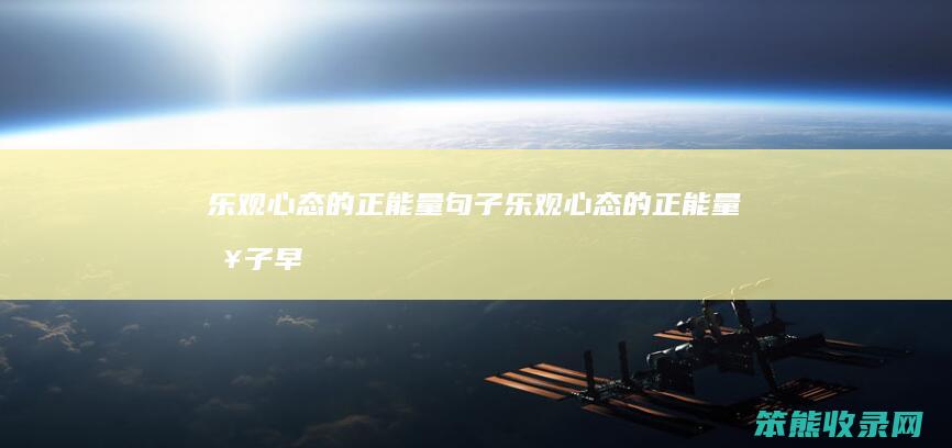 乐观心态的正能量句子乐观心态的正能量句子早
