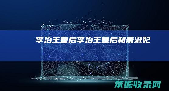 李治王皇后李治王皇后和萧淑妃