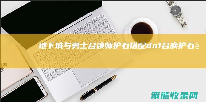 地下城与勇士召唤师护石搭配dnf召唤护石选
