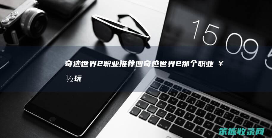 奇迹世界2推荐图奇迹世界2那个好玩