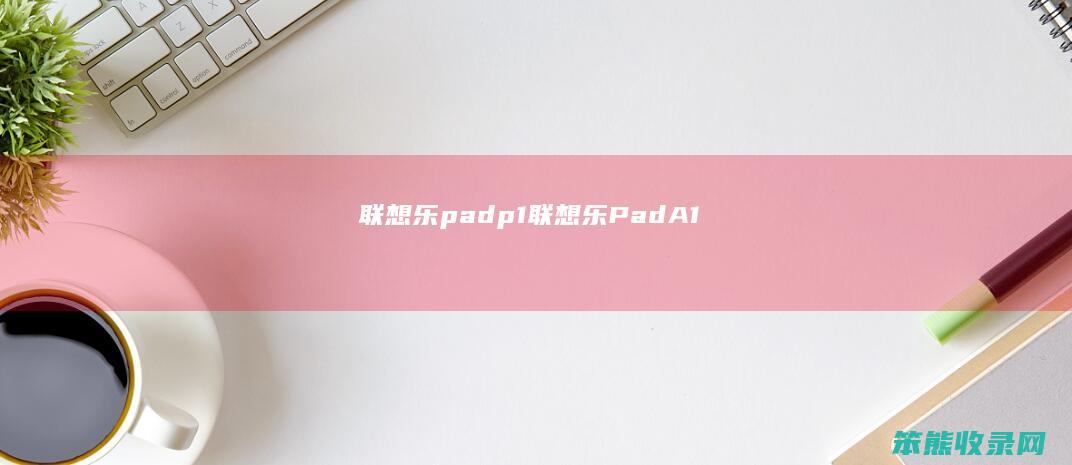 联想乐padp1联想乐PadA1