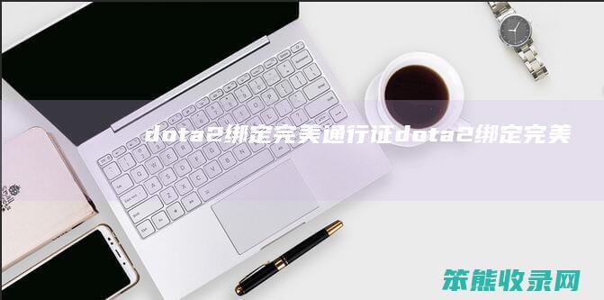 dota2绑定完美通行证dota2绑定完美