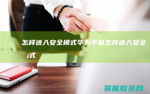 怎样进入安全模式华为手机怎样进入安全模式