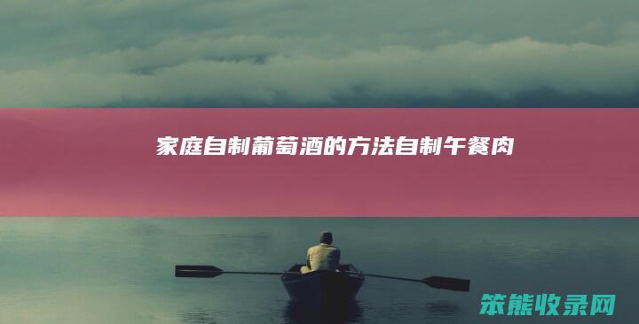 自制葡萄酒的方法自制午餐肉