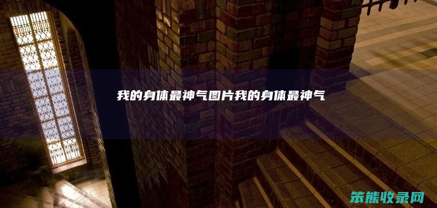 我的身体最神气图片我的身体最神气