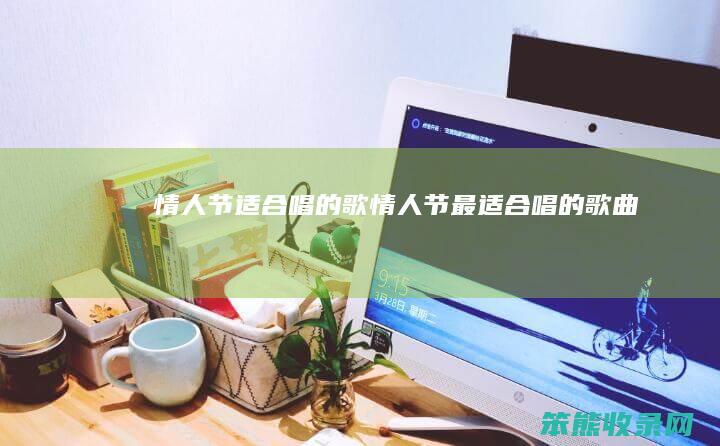情人节适合唱的歌情人节最适合唱的