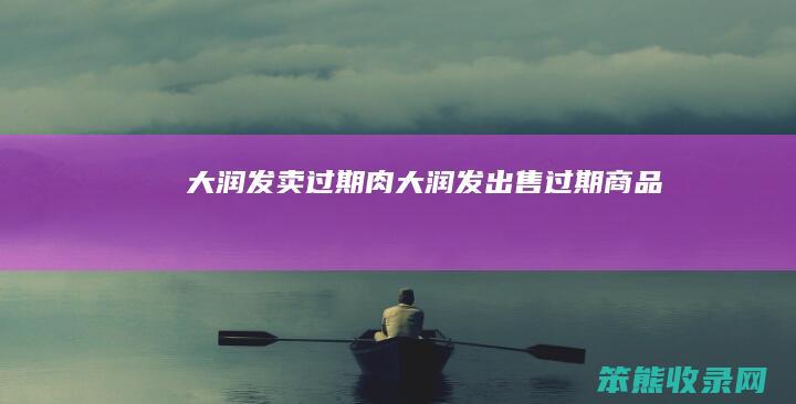大润发卖过期肉大润发出售过期商品