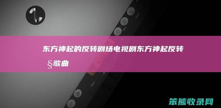 东方神起的反转剧场电视剧东方神起反转剧