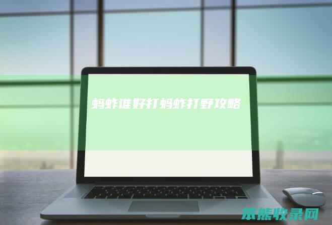 蚂蚱谁好打蚂蚱打野攻略