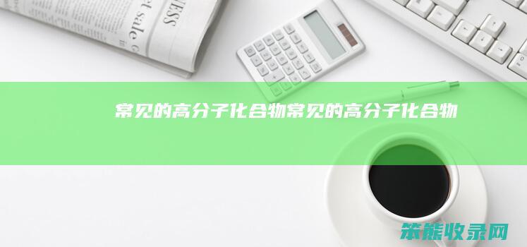 常见的高分子化合物常见的高分子化合物