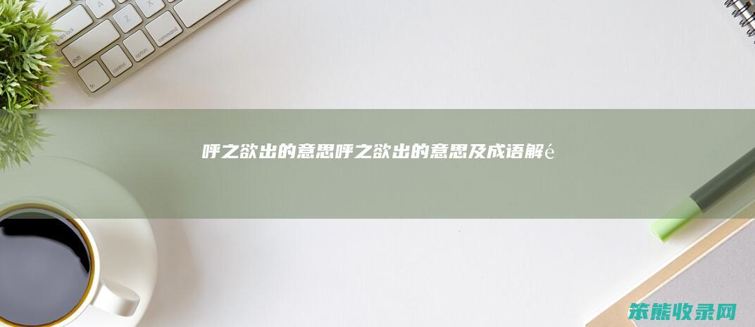 呼之欲出的呼之欲出的及成语