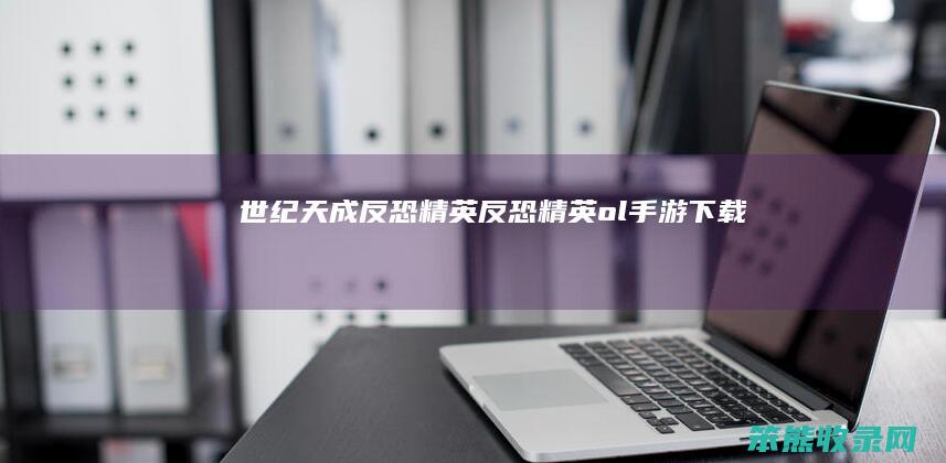 世纪天成反恐精英反恐精英ol手游下载