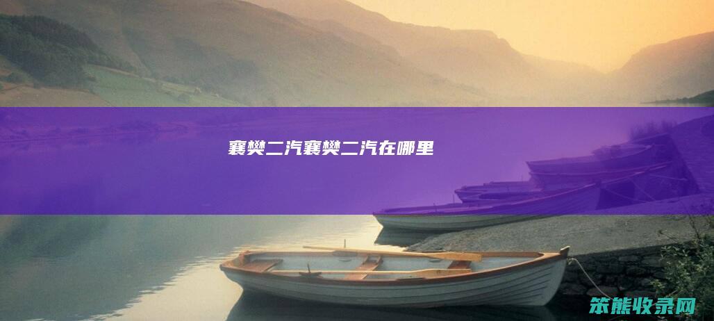 襄樊二汽襄樊二汽在哪里