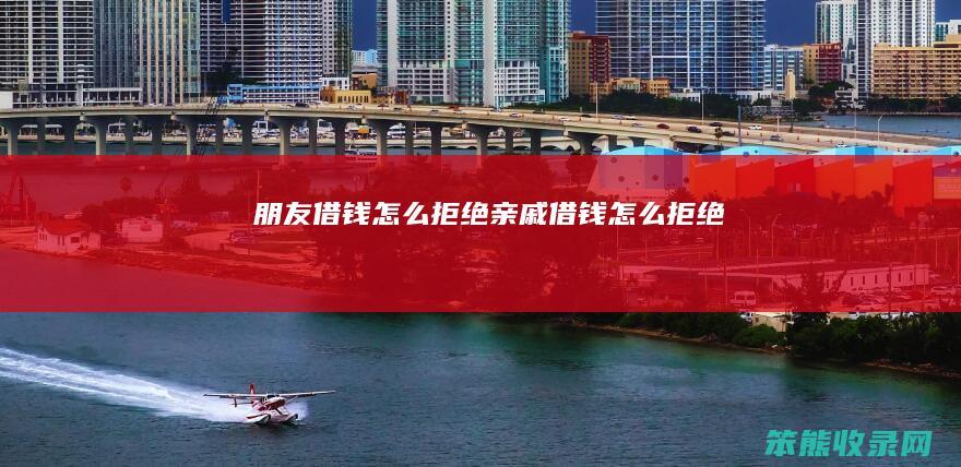 朋友借钱拒绝亲戚借钱拒绝