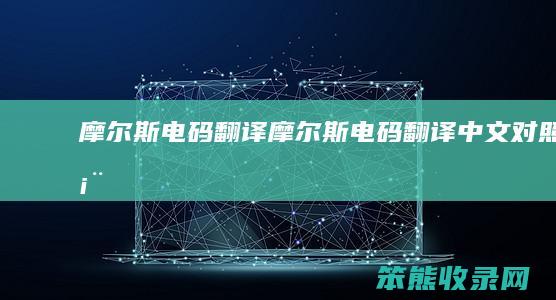 摩尔斯电码翻译摩尔斯电码翻译中文对照表