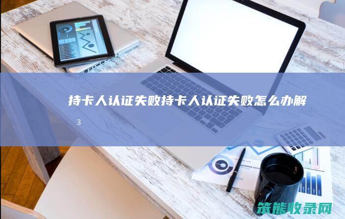持卡人认证失败持卡人认证失败办解决