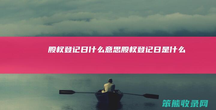 股权登记日股权登记日是