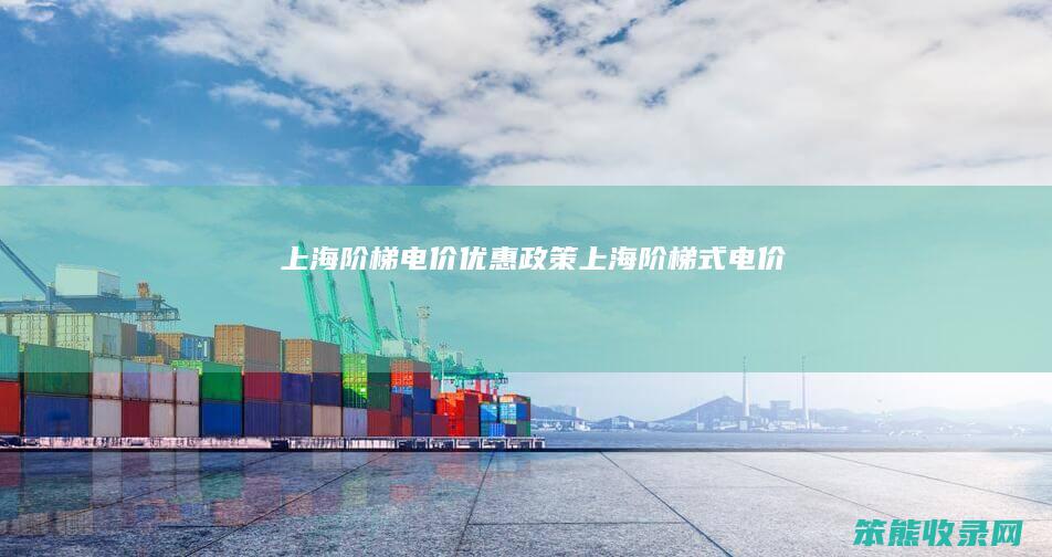 上海阶梯电价优惠政策上海阶梯式电价