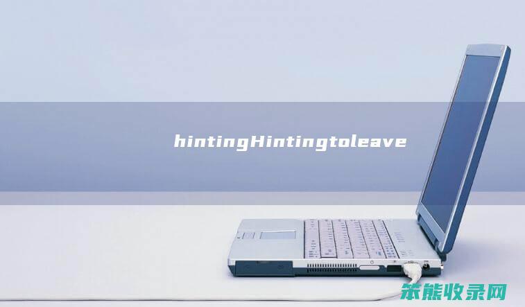 hintingHintingtoleave