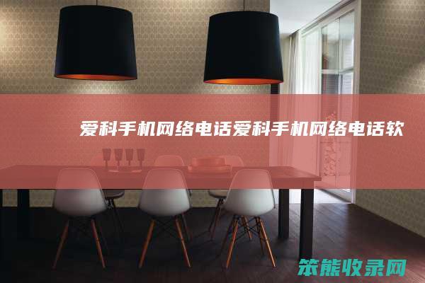 爱科手机网络电话爱科手机网络电话软