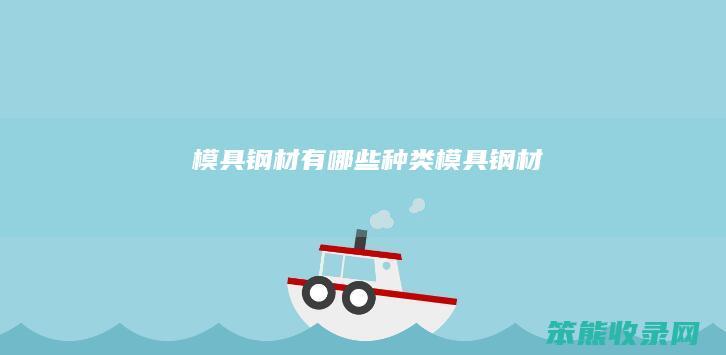 模具钢材有种类模具钢材