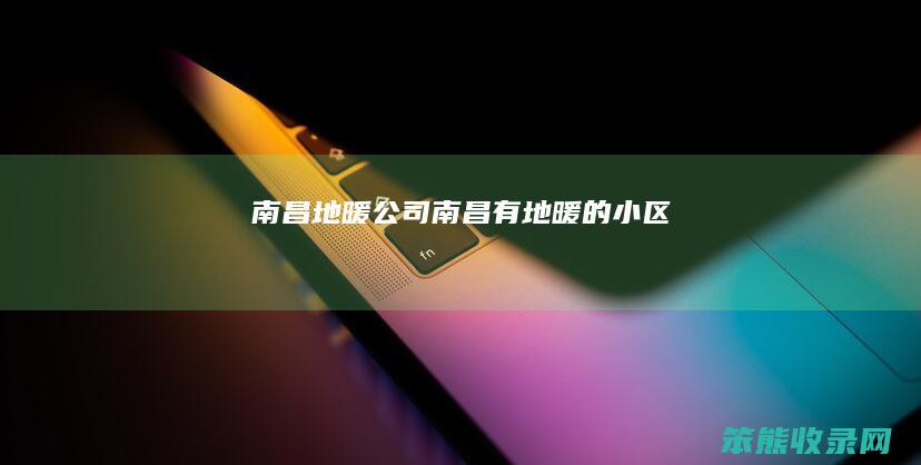 南昌地暖公司南昌有地暖的小区