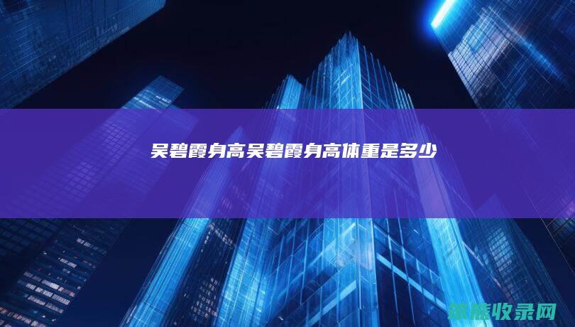 吴碧霞身高吴碧霞身高体重是