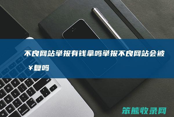 不良网站举报拿吗举报不良网站会被吗