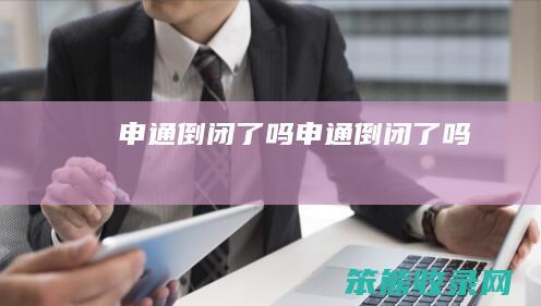 申通倒闭了吗申通倒闭了吗