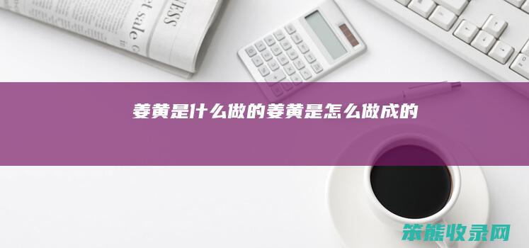 姜黄做的姜黄是做成的