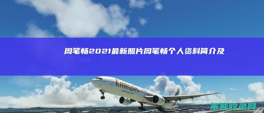 周笔畅2021最新照片周笔畅资料简介及