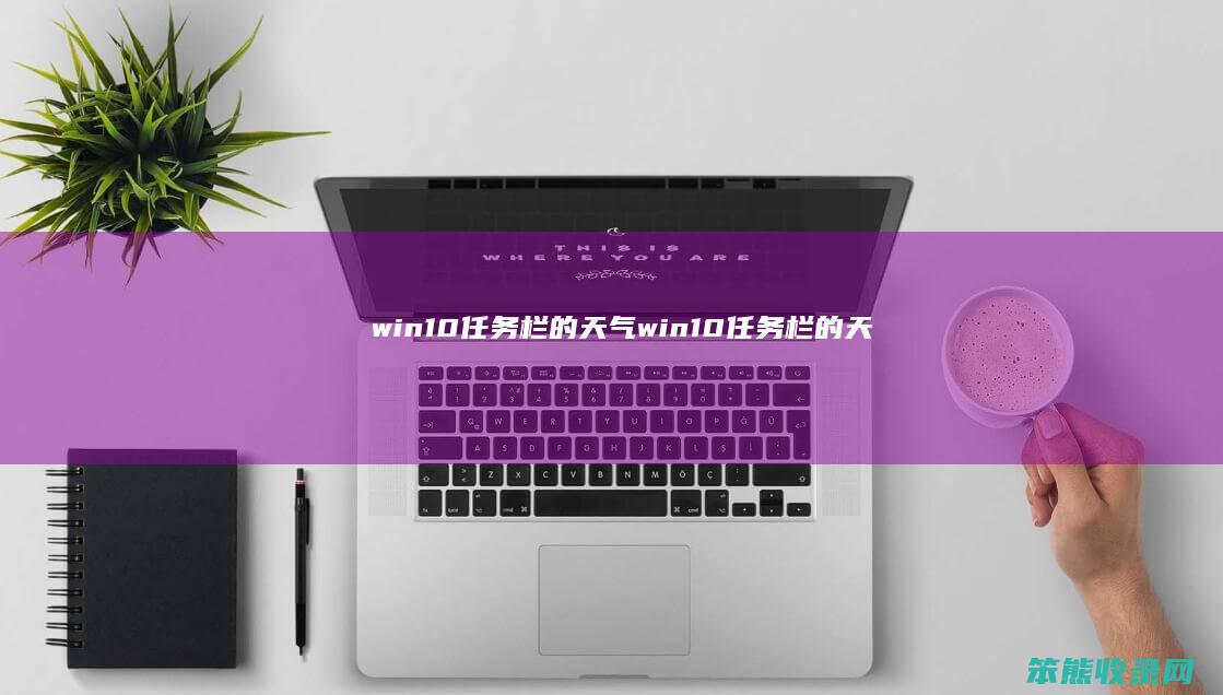 win10任务栏的天气win10任务栏的天