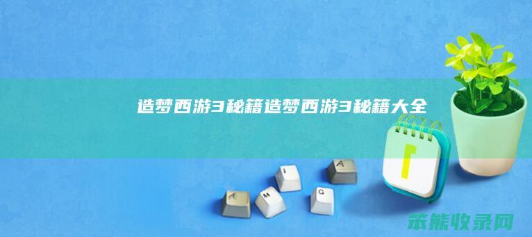 造梦西游3秘籍造梦西游3秘籍大全