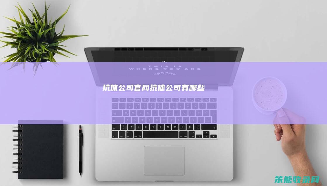 抗体公司官网抗体公司有