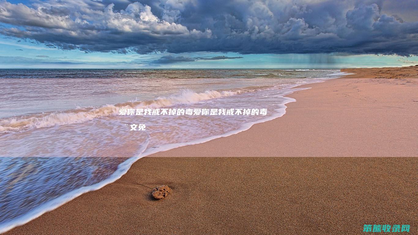 爱你是我戒不掉的毒爱你是我戒不掉的毒全文免